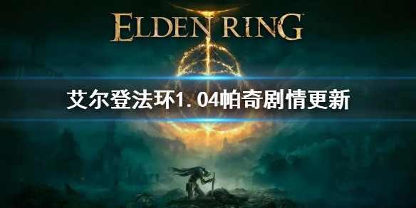 艾尔登法环1.04版本帕奇剧情更新 艾尔登法环1.04帕奇后续支线剧情攻略