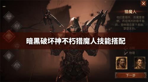 暗黑破坏神不朽猎魔人技能搭配 暗黑破坏神不朽猎魔人攻略