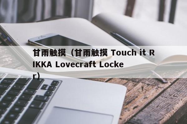 甘雨触摸(甘雨触摸 Touch it RIKKA Lovecraft Locker)