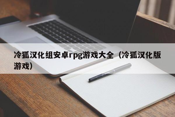 冷狐汉化组安卓rpg游戏大全(冷狐汉化版游戏)