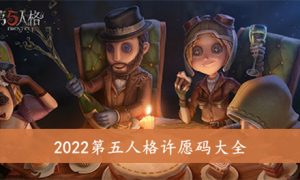 第五人格许愿码2022 第五人格许愿码2022年可以重复使用的