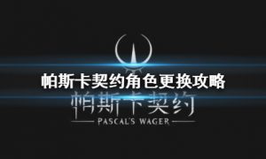 帕斯卡契约怎么换角色 帕斯卡契约如何更换角色