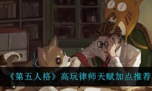 第五人格高玩律师天赋怎么加点