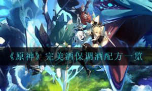 原神完美酒保调酒配方是什么 完美酒保调酒配方一览