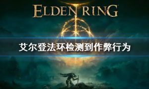 艾尔登法环检测到作弊行为怎么回事 无法使用联机模式解决方法