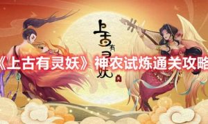 上古有灵妖神农试炼通关    详细通关攻略