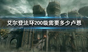 艾尔登法环200级需要多少卢恩 艾尔登法环200级需要多少魂