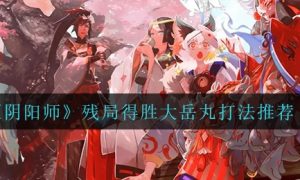 阴阳师残局得胜大岳丸怎么打