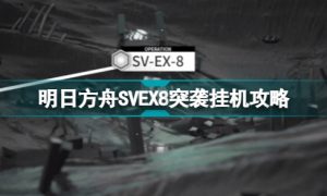 明日方舟SVEX8突袭攻略