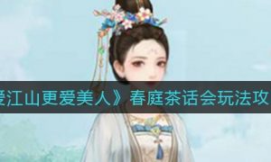 爱江山更爱美人春庭茶话会怎么玩