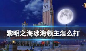 黎明之海冰海领主怎么打 黎明之海冰海领主打法攻略