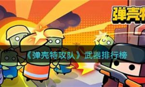 弹壳特攻队武器排名 弹壳特攻队武器怎么选