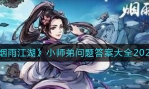 烟雨江湖小师弟问题答案大全 烟雨江湖小师弟问题答案大全最新