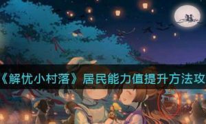 解忧小村落居民特性怎么提升 解忧小村落居民特性提升攻略一览