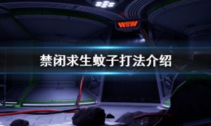 禁闭求生蚊子怎么打 禁闭求生蚊子打法介绍