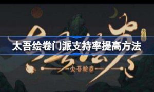 太吾绘卷门派支持率怎么提高 太吾绘卷门派支持率提高方法