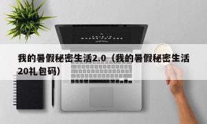 我的暑假秘密生活2.0（我的暑假秘密生活20礼包码）