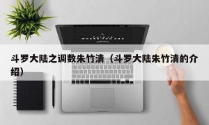 斗罗大陆之调数朱竹清（斗罗大陆朱竹清的介绍）