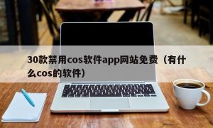 30款禁用cos软件app网站免费（有什么cos的软件）