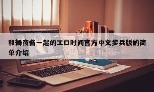 和舞夜酱一起的エロ时间官方中文步兵版的简单介绍