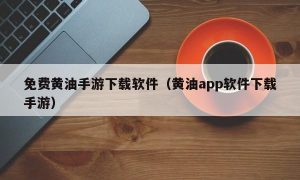 免费黄油手游下载软件（黄油app软件下载手游）