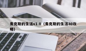 麦克斯的生活v1.0（麦克斯的生活30攻略）