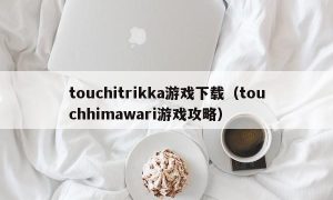 touchitrikka游戏下载（touchhimawari游戏攻略）