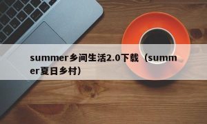 summer乡间生活2.0下载（summer夏日乡村）