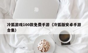 冷狐游戏100款免费手游（冷狐版安卓手游合集）