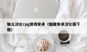 魅儿汉化rpg游戏安卓（魅魔安卓汉化版下载）