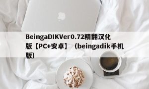 BeingaDIKVer0.72精翻汉化版【PC+安卓】（beingadik手机版）