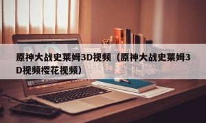 原神大战史莱姆3D视频（原神大战史莱姆3D视频樱花视频）