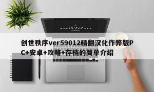 创世秩序ver59012精翻汉化作弊版PC+安卓+攻略+存档的简单介绍