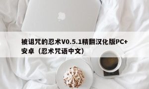 被诅咒的忍术V0.5.1精翻汉化版PC+安卓（忍术咒语中文）