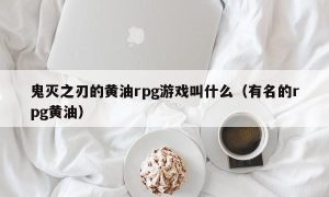 鬼灭之刃的黄油rpg游戏叫什么（有名的rpg黄油）