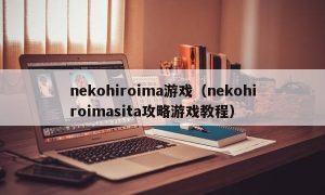 nekohiroima游戏（nekohiroimasita攻略游戏教程）