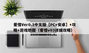 爱惜Ver0.3中文版【PC+安卓】+攻略+游戏地图（爱惜v03详细攻略）