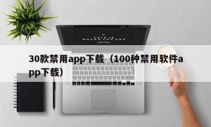 30款禁用app下载（100种禁用软件app下载）