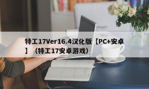 特工17Ver16.4汉化版【PC+安卓】（特工17安卓游戏）