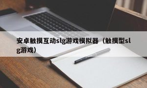 安卓触摸互动slg游戏模拟器（触摸型slg游戏）