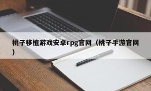 桃子移植游戏安卓rpg官网（桃子手游官网）