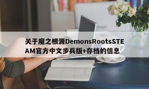 关于魔之根源DemonsRootsSTEAM官方中文步兵版+存档的信息