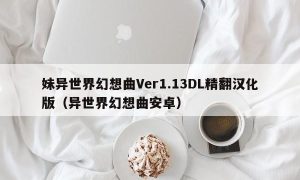 妹异世界幻想曲Ver1.13DL精翻汉化版（异世界幻想曲安卓）