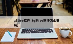 g8live软件（g8live软件怎么安装）