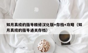 如月真绫的指导精修汉化版+存档+攻略（如月真绫的指导通关存档）