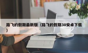 路飞的假期最新版（路飞的假期30安卓下载）