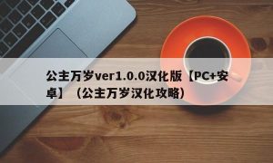公主万岁ver1.0.0汉化版【PC+安卓】（公主万岁汉化攻略）