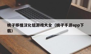 桃子移植汉化组游戏大全（桃子手游app下载）