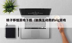 桃子移植游戏下载（触摸互动类的slg游戏）