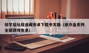 放学后玩捉迷藏安卓下载中文版（纸巾盒系列全部游戏安卓）